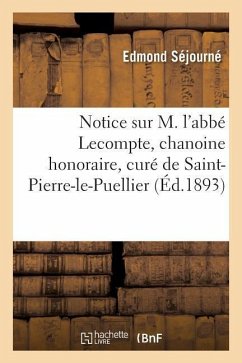 Notice Sur M. l'Abbé Lecompte, Chanoine Honoraire, Curé de Saint-Pierre-Le-Puellier - Séjourné, Edmond