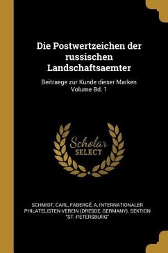 Die Postwertzeichen Der Russischen Landschaftsaemter: Beitraege Zur Kunde Dieser Marken Volume Bd. 1 - Carl, Schmidt; A, Faberge