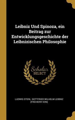 Leibniz Und Spinoza, Ein Beitrag Zur Entwicklungsgeschichte Der Leibnizischen Philosophie - Stein, Ludwig