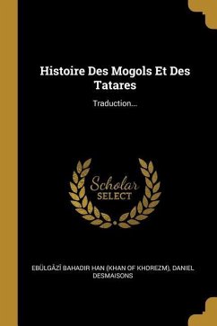 Histoire Des Mogols Et Des Tatares: Traduction... - Desmaisons, Daniel