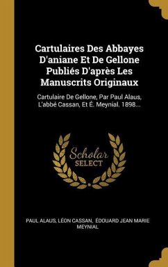 Cartulaires Des Abbayes D'aniane Et De Gellone Publiés D'après Les Manuscrits Originaux