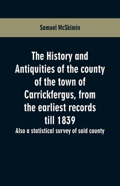 The history and antiquities of the county of the town of Carrickfergus, from the earliest records till 1839 - Mcskimin, Samuel