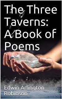 The Three Taverns: A Book of Poems (eBook, PDF) - Arlington Robinson, Edwin