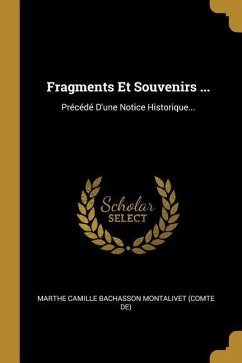 Fragments Et Souvenirs ...: Précédé D'une Notice Historique...