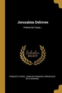 Jerusalem Delivree: Poème De Tasse... - Tasso, Torquato