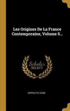 Les Origines De La France Contemporaine, Volume 5...