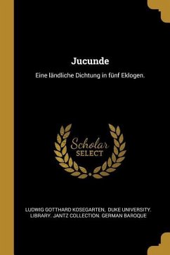 Jucunde: Eine Ländliche Dichtung in Fünf Eklogen.