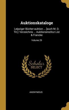 Auktionskataloge: Leipziger Bücher-Auktion ... [auch M. D. Tit.]: Verzeichnis ... Auktionsinstitut List & Francke; Volume 29 - Anonymous