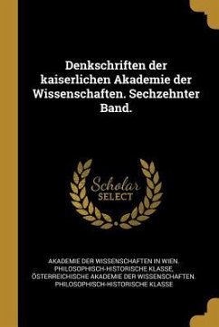 Denkschriften Der Kaiserlichen Akademie Der Wissenschaften. Sechzehnter Band.