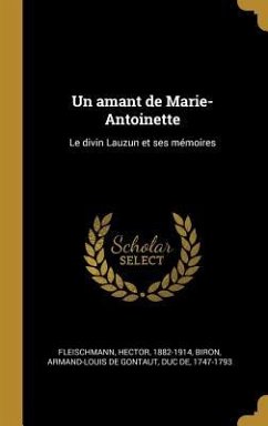 Un amant de Marie-Antoinette: Le divin Lauzun et ses mémoires - Fleischmann, Hector