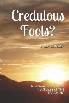 Credulous Fools?: A personal study of the first 3 years of THE TEACHING - Gordon, James