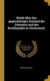 Briefe über den gegenwärtigen Zustand der Litteratur und des Buchhandels in Oesterreich.