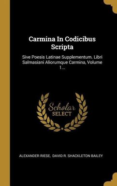 Carmina In Codicibus Scripta: Sive Poesis Latinae Supplementum. Libri Salmasiani Aliorumque Carmina, Volume 1...