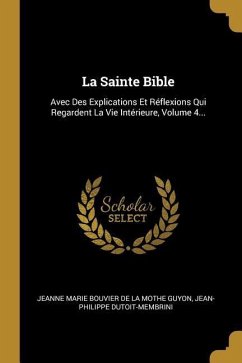 La Sainte Bible: Avec Des Explications Et Réflexions Qui Regardent La Vie Intérieure, Volume 4...