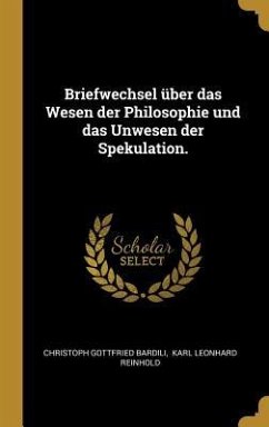 Briefwechsel Über Das Wesen Der Philosophie Und Das Unwesen Der Spekulation. - Bardili, Christoph Gottfried