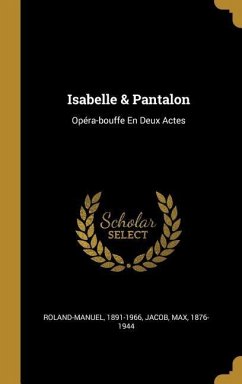 Isabelle & Pantalon: Opéra-bouffe En Deux Actes - Roland-Manuel; Jacob, Max