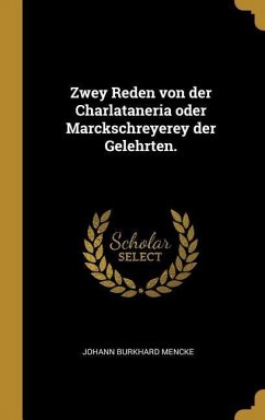 Zwey Reden Von Der Charlataneria Oder Marckschreyerey Der Gelehrten. - Mencke, Johann Burkhard