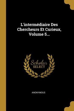 L'intermédiaire Des Chercheurs Et Curieux, Volume 5...