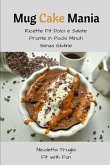 Mug Cake Mania: Ricette Fit Dolci e Salate Pronte in Pochi Minuti Senza Glutine