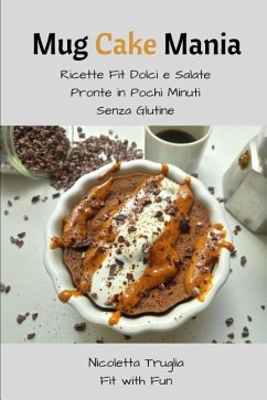 Mug Cake Mania: Ricette Fit Dolci e Salate Pronte in Pochi Minuti Senza Glutine - Fit with Fun, Nicoletta Truglia