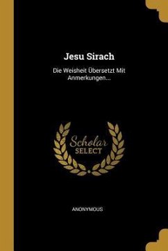 Jesu Sirach: Die Weisheit Übersetzt Mit Anmerkungen... - Anonymous