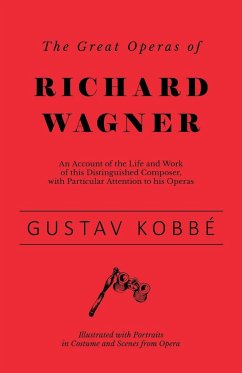 The Great Operas of Richard Wagner - An Account of the Life and Work of this Distinguished Composer, with Particular Attention to his Operas - Illustrated with Portraits in Costume and Scenes from Opera - Kobbé, Gustav