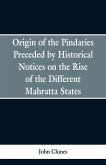 Origin of the Pindaries Preceded by Historical Notices on the Rise of the Defferent Mahratta States.