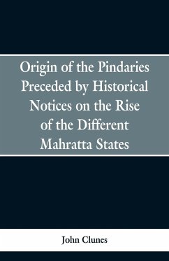 Origin of the Pindaries Preceded by Historical Notices on the Rise of the Defferent Mahratta States. - Clunes, John