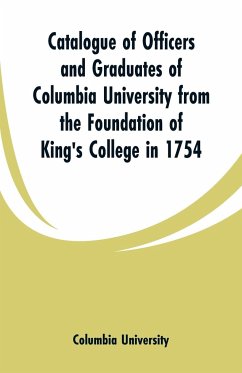 Catalogue of Officers and Graduates of Columbia University from the Foundation of King's College in 1754 - University, Columbia