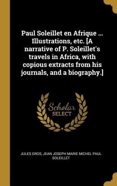 Paul Soleillet en Afrique ... Illustrations, etc. [A narrative of P. Soleillet's travels in Africa, with copious extracts from his journals, and a bio