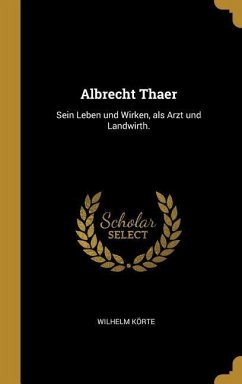 Albrecht Thaer: Sein Leben Und Wirken, ALS Arzt Und Landwirth.