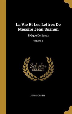 La Vie Et Les Lettres De Messire Jean Soanen - Soanen, Jean