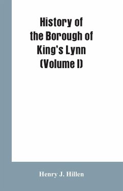 History of the Borough of King's Lynn (Volume I) - Hillen, Henry J.