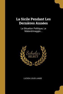 La Sicile Pendant Les Dernières Années: La Situation Politique, Le Malandrinaggio... - Louis-Lande, Lucien