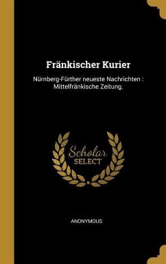 Fränkischer Kurier: Nürnberg-Fürther Neueste Nachrichten: Mittelfränkische Zeitung. - Anonymous