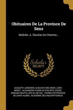 Obituaires De La Province De Sens: Molinier, A. Diocèse De Chartres... - Longnon, Auguste; Molinier, Auguste; Mirot, Léon