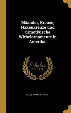 Mäander, Kreuze, Hakenkreuze Und Urmotivische Wirbelornamente in Amerika. - Hein, Alois Raimund