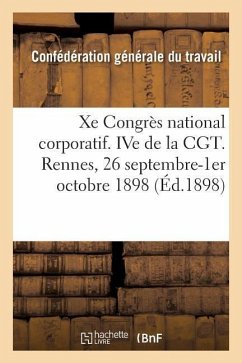 Xe Congrès National Corporatif. Ive de la Cgt, Compte-Rendu. Rennes, 26 Septembre-1er Octobre 1898 - Confédération Générale Du Travail