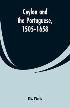 Ceylon and the Portuguese, 1505-1658 - Pieris, P. E.