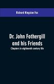 Dr. John Fothergill and his friends; chapters in eighteenth century life