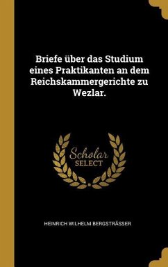 Briefe Über Das Studium Eines Praktikanten an Dem Reichskammergerichte Zu Wezlar. - Bergstrasser, Heinrich Wilhelm