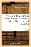 Physiologie Du Mariage. Tome 1