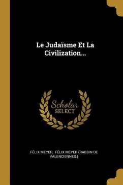 Le Judaïsme Et La Civilization... - Meyer, Félix