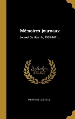 Mémoires-journaux: Journal De Henri Iv, 1589-1611...