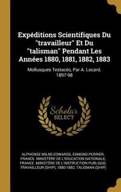 Expéditions Scientifiques Du &quote;travailleur&quote; Et Du &quote;talisman&quote; Pendant Les Années 1880, 1881, 1882, 1883