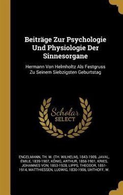 Beiträge Zur Psychologie Und Physiologie Der Sinnesorgane: Hermann Von Helmholtz ALS Festgruss Zu Seinem Siebzigsten Geburtstag - Javal, Emile; Konig, Arthur