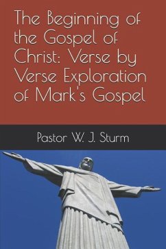 The Beginning of the Gospel of Christ: A verse by verse exploration of the Gospel of Mark - Sturm, William