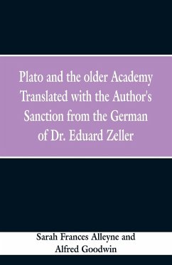 Plato and the older Academy Translated with the Author's Sanction from the German of Dr. Eduard Zeller - Alleyne, Sarah Frances; Goodwin, Alfred