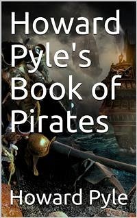 Howard Pyle's Book of Pirates / Fiction, Fact & Fancy Concerning the Buccaneers & Marooners of the Spanish Main (eBook, PDF) - Pyle, Howard