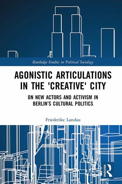 Agonistic Articulations in the 'Creative' City (eBook, PDF) Agonistic Articulations in the 'Creative' City (eBook, PDF)
